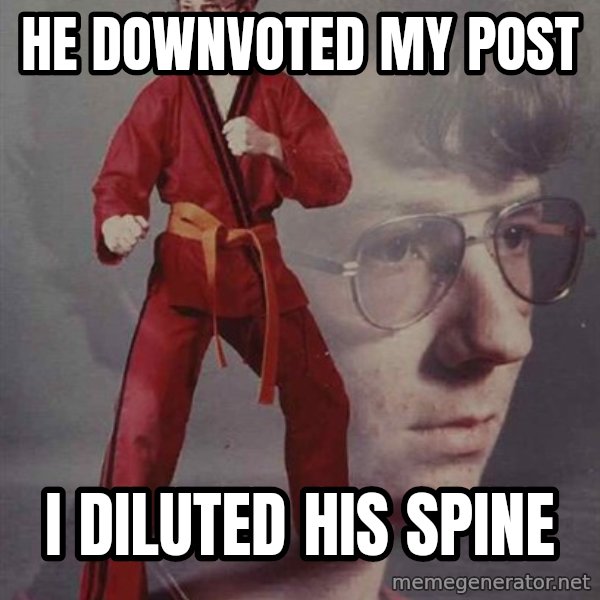 PTSD Karate Kyle meme: He Downvoted my post / I diluted his spine