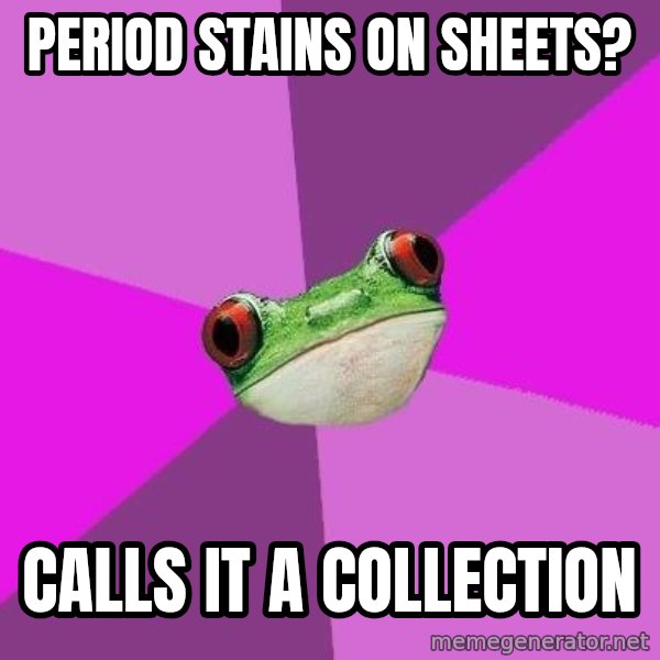 Foul Bachelorette Frog meme: period stains on sheets? / calls it a collection