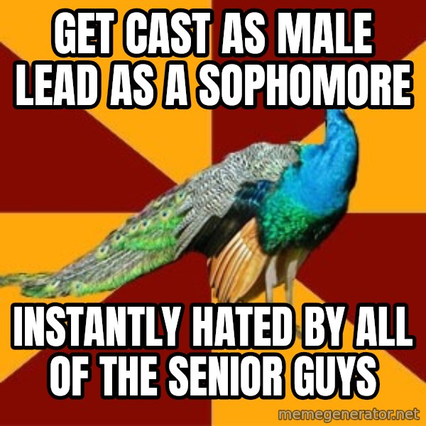 Thespian Peacock meme: Get Cast as Male lead as a Sophomore / Instantly hated by all of the senior Guys