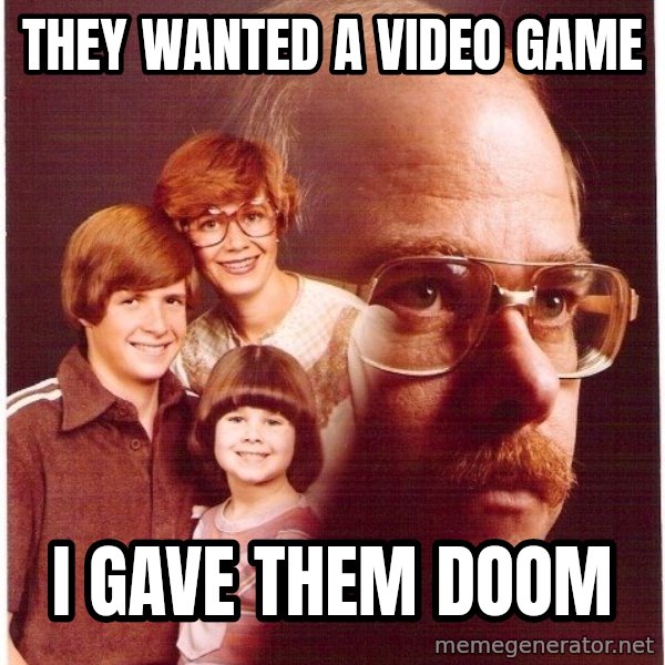 Vengeance Dad meme: They wanted a video game / i gave them doom