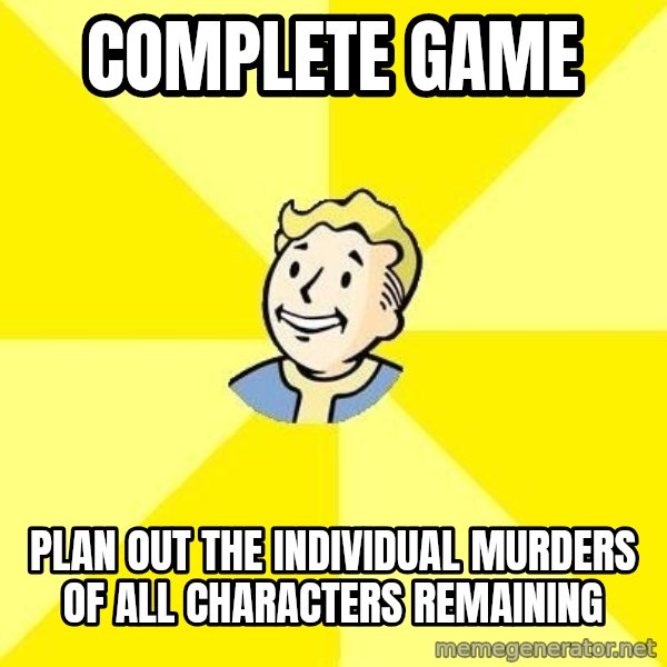 Fallout 3 meme: complete game / plan out the individual murders of all characters remaining