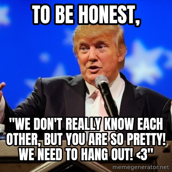 Annoying Facebook Girl meme: to be honest, / "We don't really know each other, but you are so pretty! We need to hang out! <3"