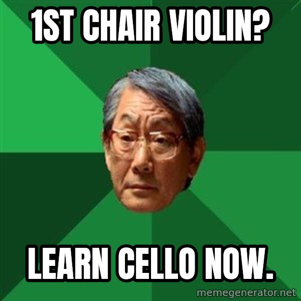 High Expectations Asian Father meme: 1st chair violin? / learn cello now.