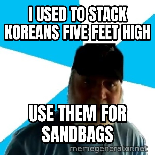 Epic Beard Man meme: i used to stack koreans five feet high / use them for sandbags