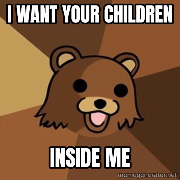 Pedobear meme: I want your children / inside me