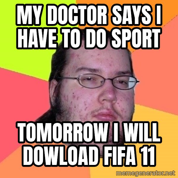 gordo granudo meme: my doctor says i have to do sport / tomorrow i will dowload fifa 11