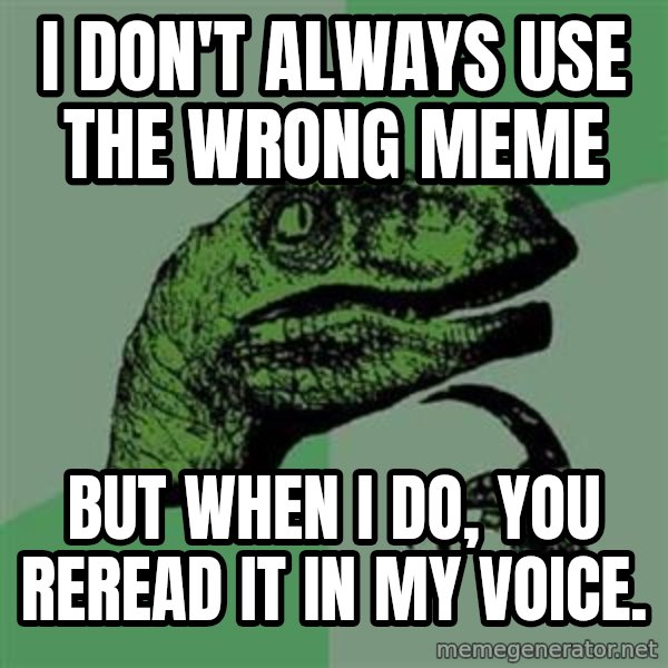 Philosoraptor meme: i don't always use the wrong meme / but when i do, you reread it in my voice.