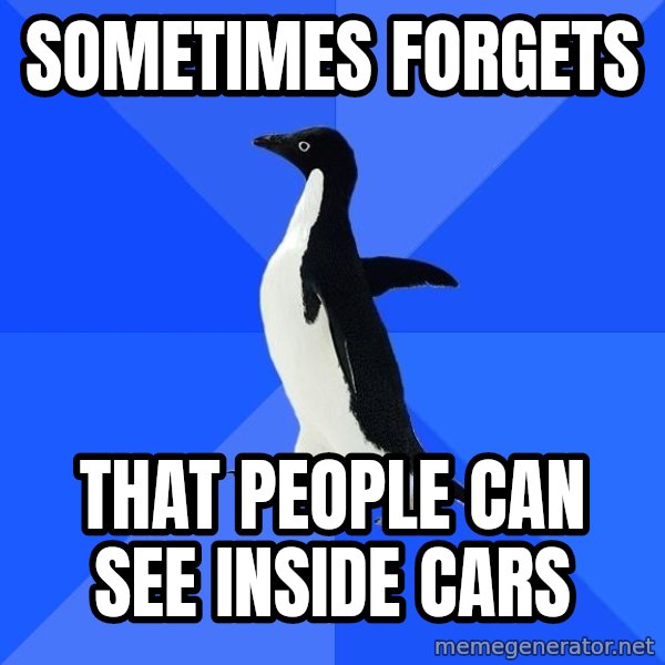 Socially Awkward Penguin meme: Sometimes forgets / that people can see inside cars