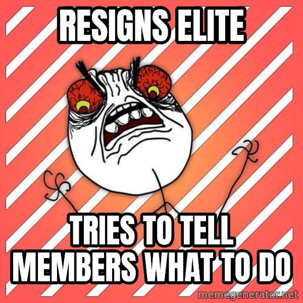 iHate meme: RESIGNS ELITE / TRIES TO TELL MEMBERS WHAT TO DO