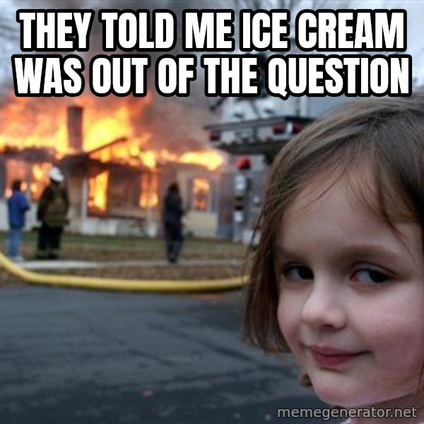 Disaster Girl meme: They told me ice cream was out of the question