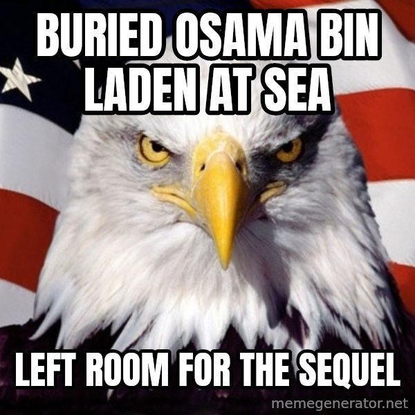 American Pride Eagle meme: buried osama bin laden at sea / left room for the sequel