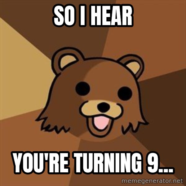 Pedobear meme: So i hear / you're turning 9...
