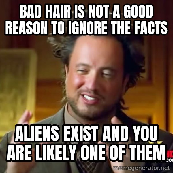Giorgio A Tsoukalos Hair meme: Bad hair is not a good reason to ignore the facts / Aliens exist and you are likely one of them