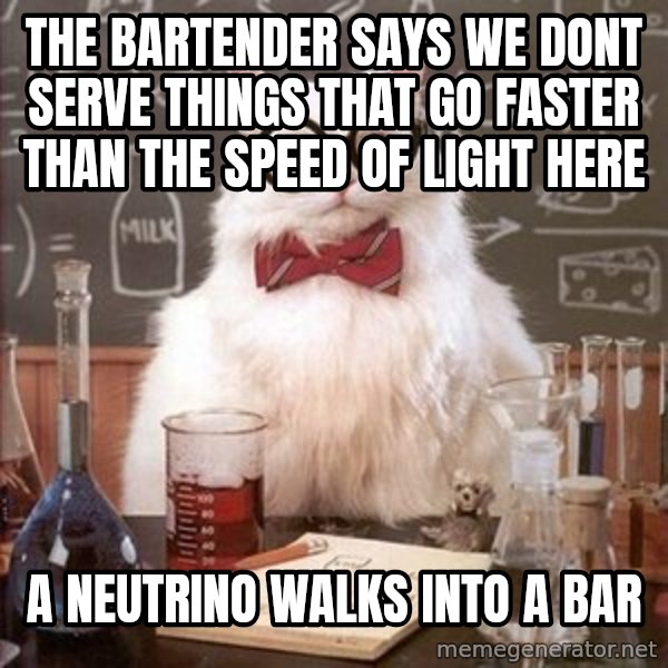 Chemistry Cat meme: The bartender says we dont serve things that go faster than the speed of light here / a neutrino walks into a bar