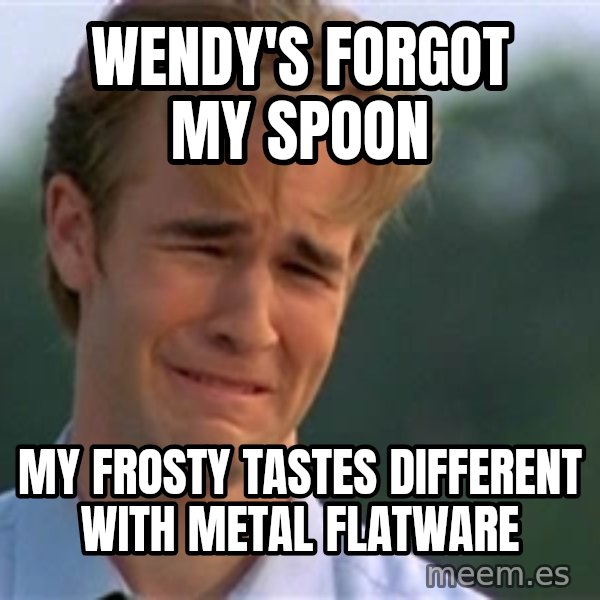 James Van Der Beek meme: Wendy's Forgot my spoon / My frosty tastes different with metal flatware