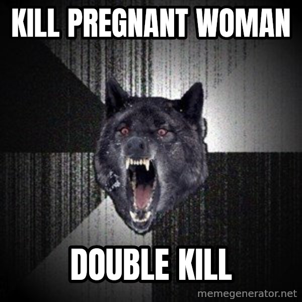 Insanity Wolf meme: kill pregnant woman / double kill