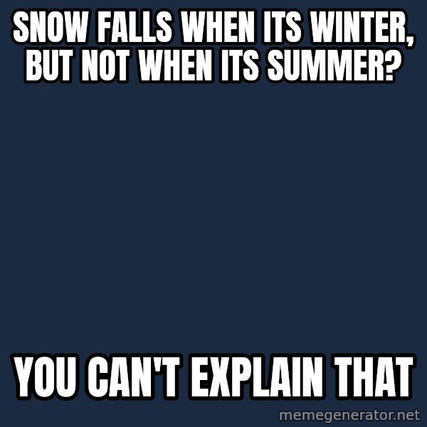 Bill O'Reilly Proves God meme: snow falls when its winter, but not when its summer? / you can't explain that