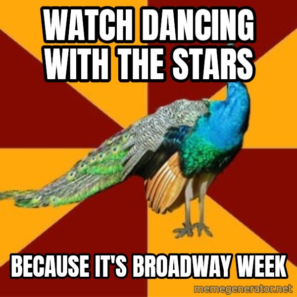 Thespian Peacock meme: WATCH DANCING WITH THE STARS / BECAUSE IT'S BROADWAY WEEK