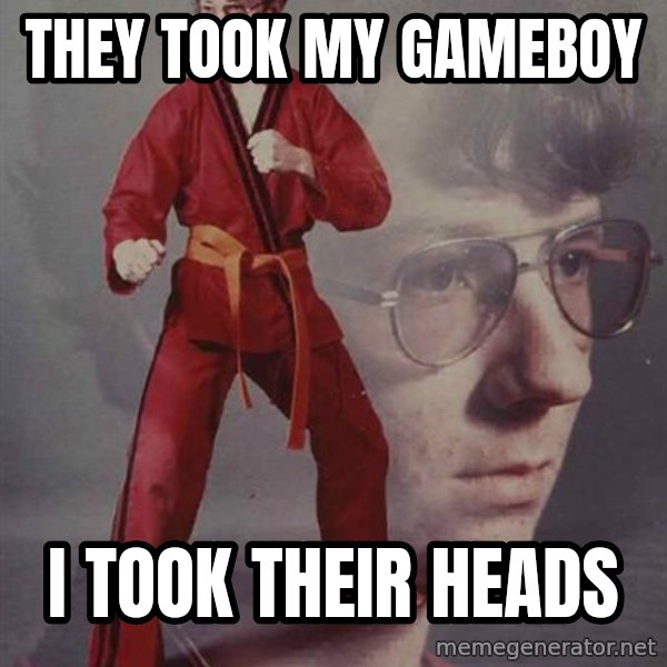 PTSD Karate Kyle meme: THEY TOOK MY GAMEBOY / I TOOK THEIR HEADS