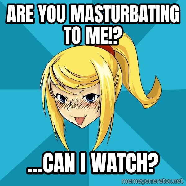 Horney Samus meme: are you masturbating to me!? / ...can i watch?