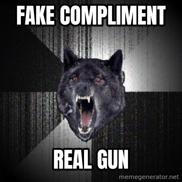 Insanity Wolf meme: fake compliment / real gun