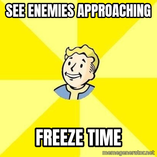 Fallout 3 meme: See enemies approaching / freeze time