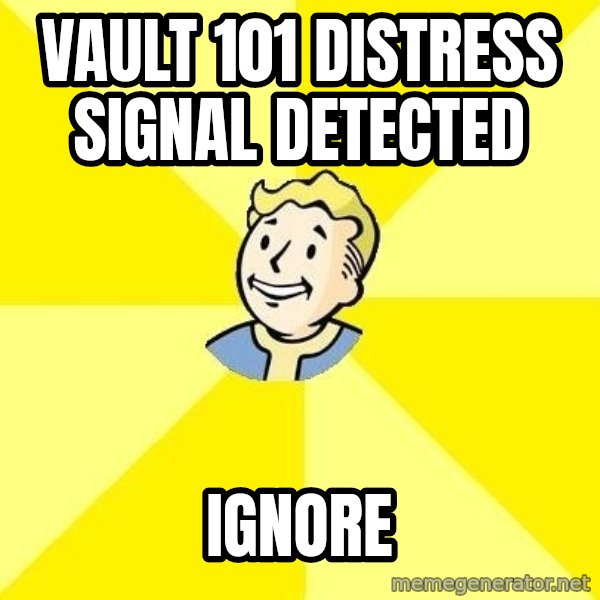 Fallout 3 meme: vault 101 distress signal detected / Ignore
