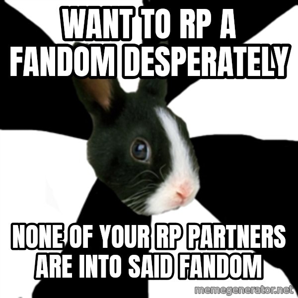 Roleplaying Rabbit meme: Want to Rp a fandom desperately / none of your rp partners are into said fandom