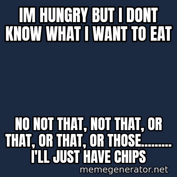 Typical Polack Woman meme: im hungry but i dont know what I want to eat / no not that, not that, or that, or that, or those......... i'll just have chips