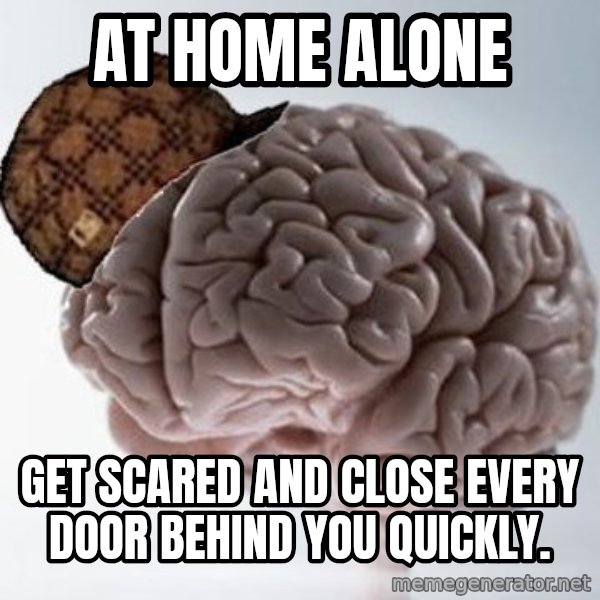 Scumbag Brain meme: at home alone / get scared and close every door behind you quickly.