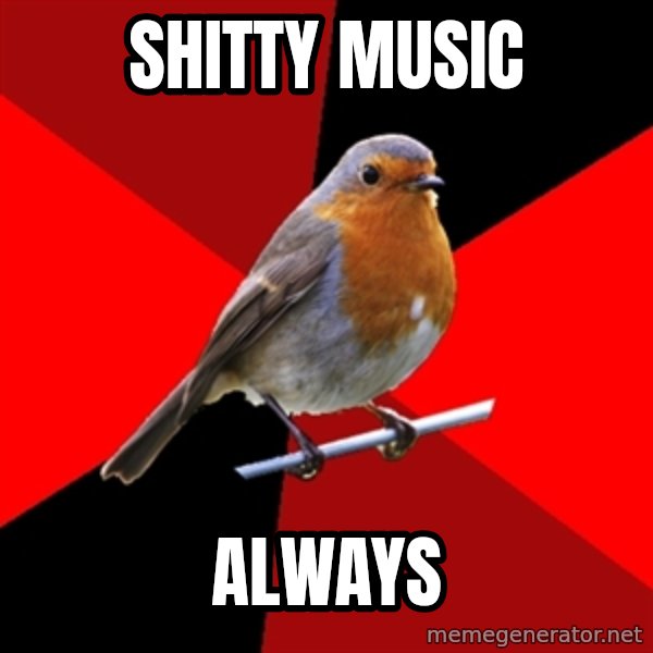 Retail Robin meme: shitty music / always
