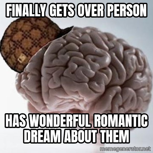 Scumbag Brain meme: FINALLY GETS OVER PERSON / hAS WONDERFUL ROMANTIC DREAM ABOUT THEM