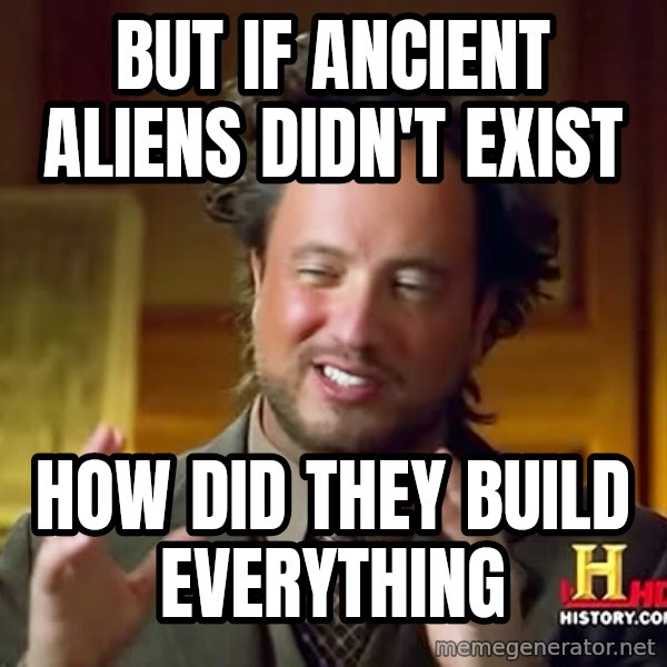Giorgio A Tsoukalos Hair meme: But if ancient aliens didn't exist / how did they build everything