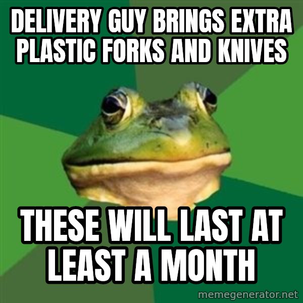 Foul Bachelor Frog meme: Delivery guy brings extra plastic forks and knives / these will last at least a month