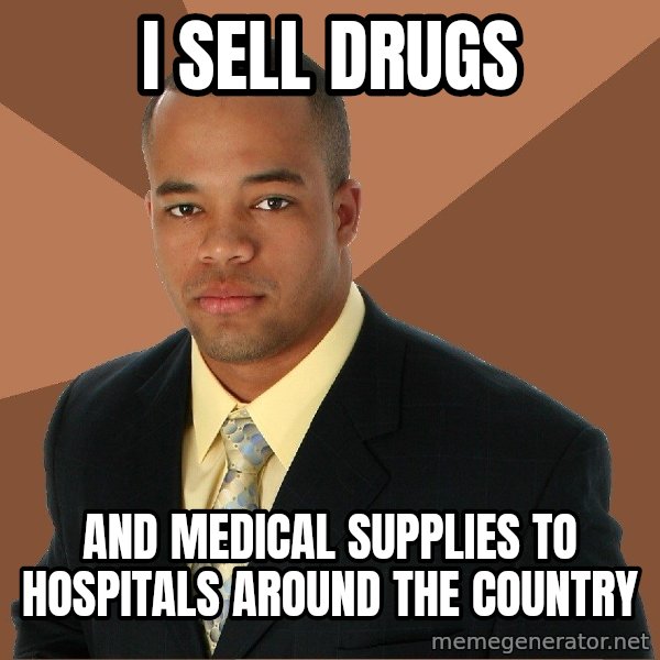 Successful Black Man meme: i sell drugs / and medical supplies to hospitals around the country