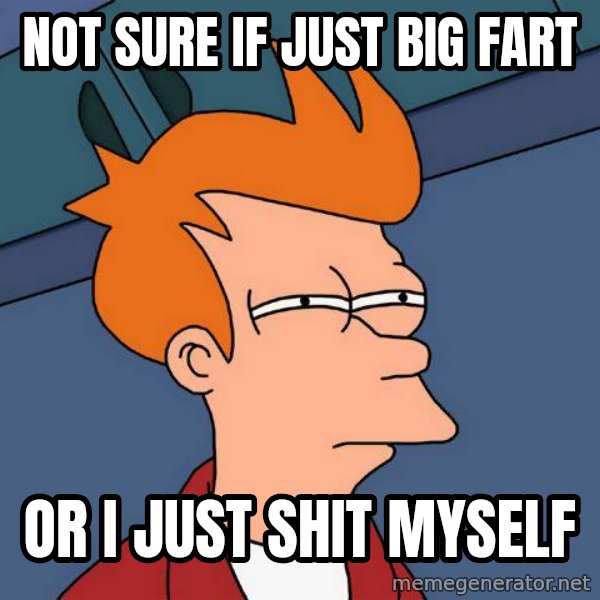 Futurama Fry meme: not sure if just big fart / or i just shit myself