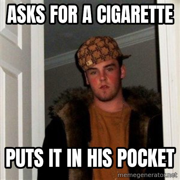Scumbag Steve meme: Asks for a cigarette / Puts it in his pocket
