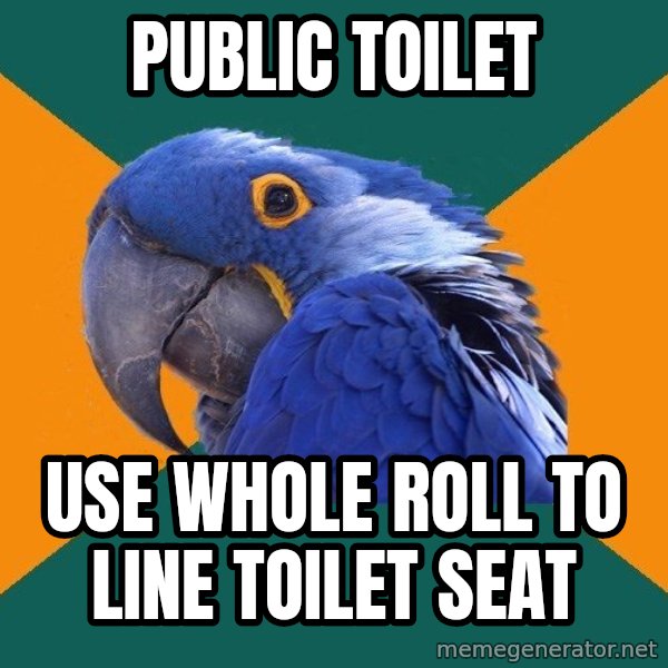 Paranoid Parrot meme: public toilet / use whole roll to line toilet seat