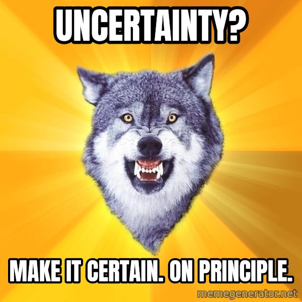 Courage Wolf meme: Uncertainty? / Make it Certain.  On Principle.