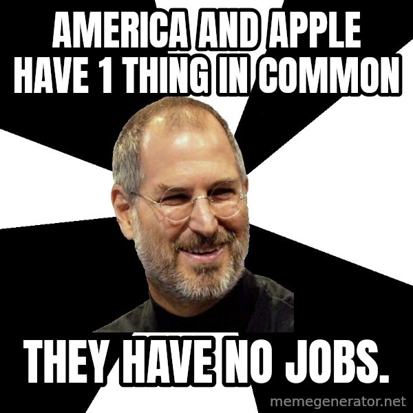 Steve Jobs Says meme: America and apple have 1 thing in common / they have no jobs.