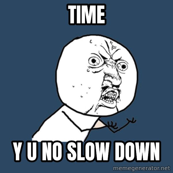 Y U No meme: time / Y U NO slow down