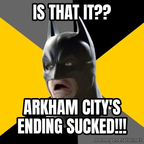 Bad Factman meme: Is that it?? / arkham city's ending sucked!!!