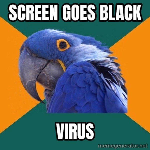 Paranoid Parrot meme: screen goes black / virus