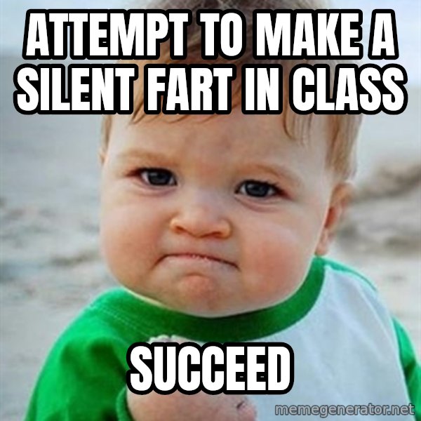 Victory Baby meme: ATTEMPT TO MAKE A SILENT FART IN CLASS / SUCCEED