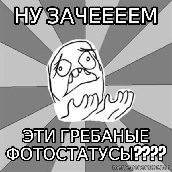 Whyyy??? meme: ну зачеееем / эти гребаные фотостатусы????