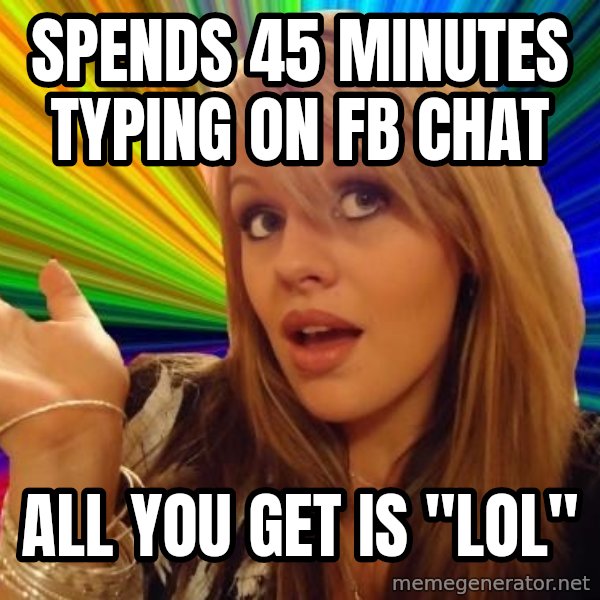 Dumb Blonde meme: SPENDS 45 MINUTES TYPING ON FB CHAT / ALL YOU GET IS "LOL"