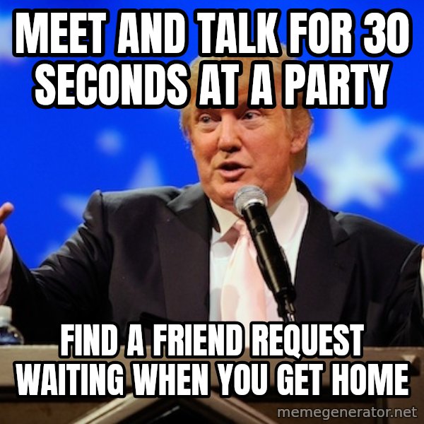 Annoying Facebook Girl meme: Meet and talk for 30 seconds at a party / find a Friend request waiting when you get home