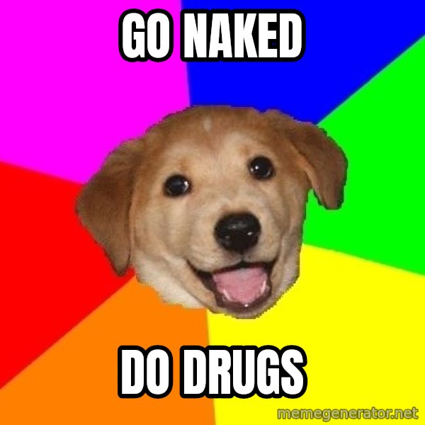 Advice Dog meme: go naked / do drugs