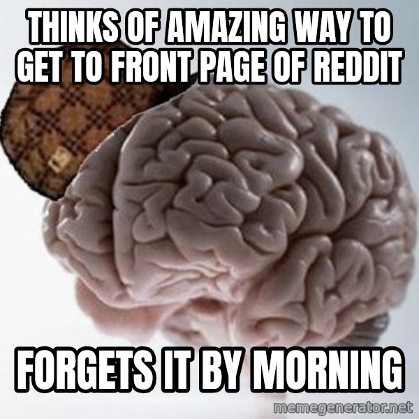 Scumbag Brain meme: Thinks of amazing way to get to front page of Reddit / forgets it by morning
