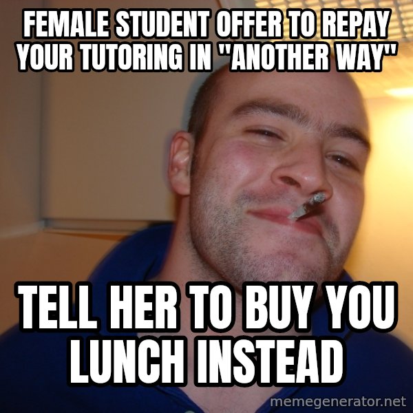 Good Guy Greg meme: Female student offer to repay your tutoring in "Another Way" / tell her to buy you lunch instead